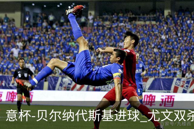意杯-贝尔纳代斯基进球 尤文双杀佛罗伦萨进决赛